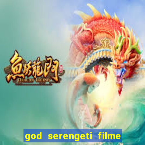 god serengeti filme completo dublado